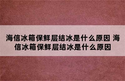 海信冰箱保鲜层结冰是什么原因 海信冰箱保鲜层结冰是什么原因